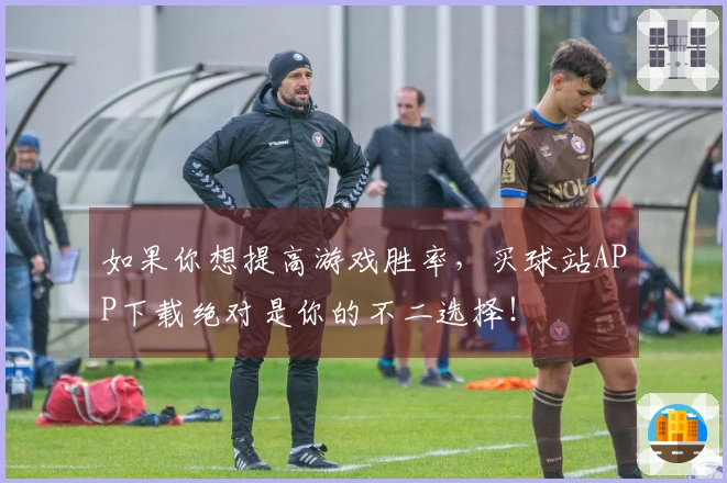 如果你想提高游戏胜率，买球站APP下载绝对是你的不二选择！