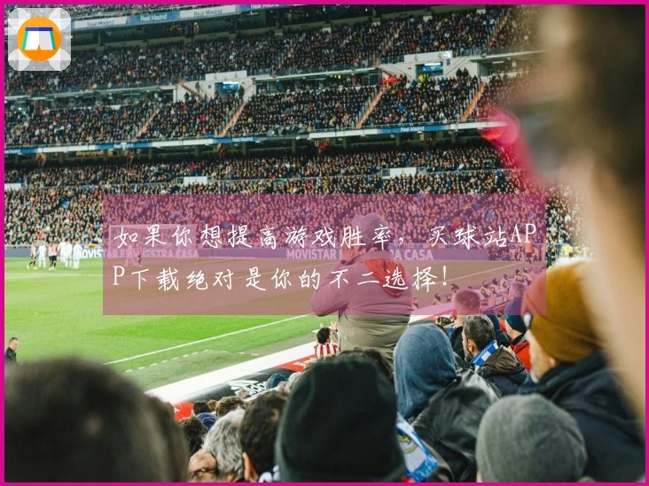 如果你想提高游戏胜率，买球站APP下载绝对是你的不二选择！