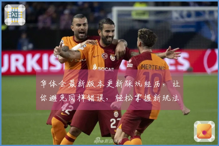 华体会最新版本更新踩坑经历,让你避免同样错误,轻松掌握新玩法